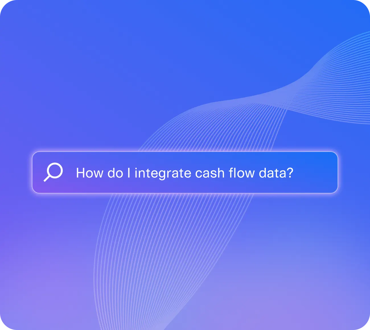Gradient background graphic featuring a search bar with the query "How do I integrate cash flow data?" and a magnifying glass icon on the left. The backdrop includes soft blue and purple tones with abstract white flowing lines, evoking a sense of digital assistance and support for financial data integration.